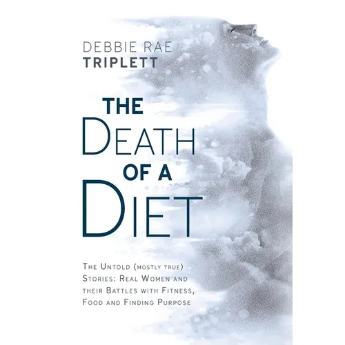 The Death of A Diet: The untold (mostly true) stories: Real women and their battles with fitness, food and finding purpose