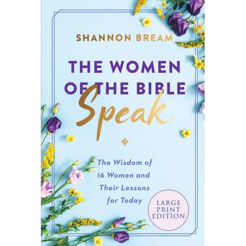 The Women of the Bible Speak: The Wisdom of 16 Women and Their Lessons for Today