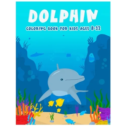 Dolphin Coloring Books For Kids Ages 8-12: Features Amazing Ocean Animals To Color In, Activity Book For Young Boys & Girls