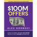 $100M Offers: How To Make Offers So Good People Feel Stupid Saying No