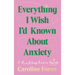 Everything I Wish I'd Known about Anxiety: A Roadmap Back to Yourself