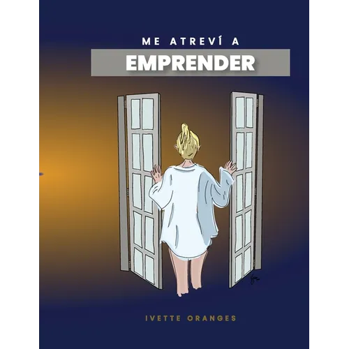 Me atreví a emprender (Spanish Edition): Cómo hice para dejar mi empleo y emprender