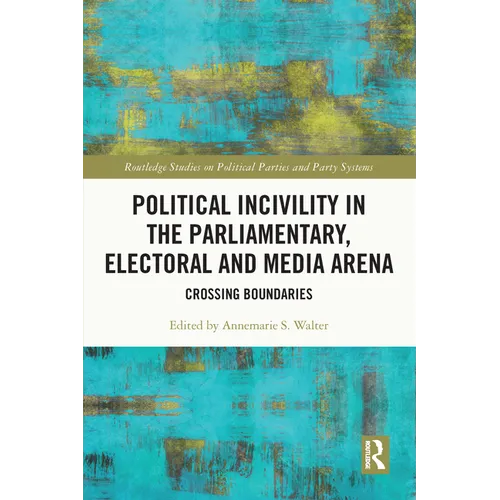 Political Incivility in the Parliamentary, Electoral and Media Arena: Crossing Boundaries
