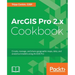 ArcGIS Pro 2.x Cookbook: Create, manage, and share geographic maps, data, and analytical models using ArcGIS Pro