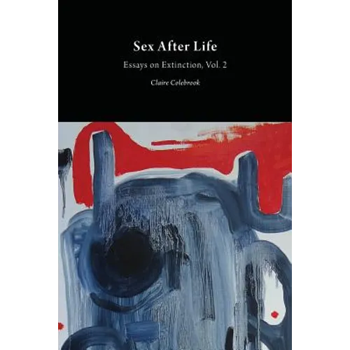 Sex After Life: Essays on Extinction Vol. 2