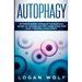 Autophagy: Extended Water Fasting Is The Powerful Secret of Healing and Anti-Aging Using Your Body's Natural Intelligence