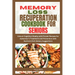Memory Loss Recuperation Cookbook for Seniors: Unlock Cognitive Vitality with Proven Recipes for Alzheimer's Treatment and Prevention with Nutrient-Ri