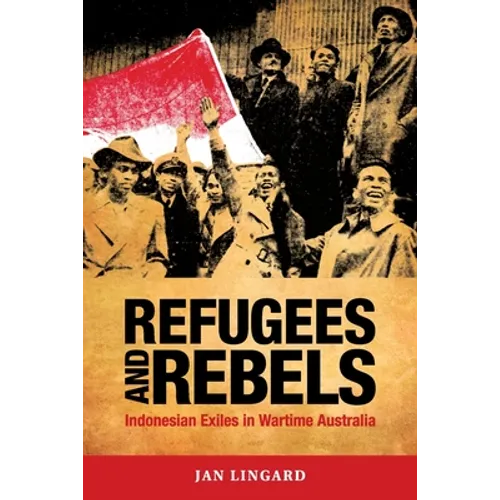 Refugees and Rebels: Indonesian Exiles in Wartime Australia