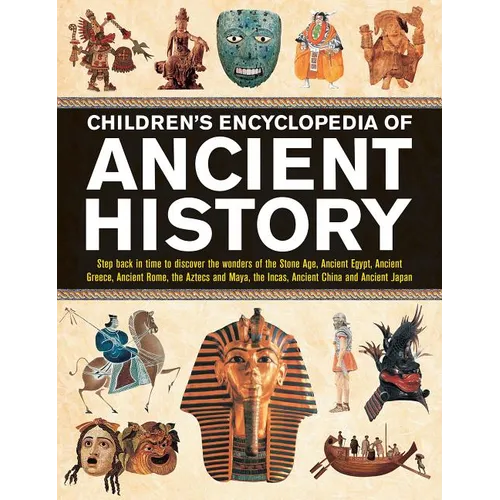 Children's Encyclopedia of Ancient History: Step Back in Time to Discover the Wonders of the Stone Age, Ancient Egypt, Ancient Greece, Ancient Rome, t