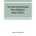 The Code of Hammurabi, King of Babylon, about 2250 B.C.