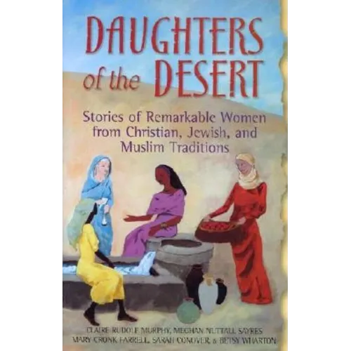 Daughters of the Desert: Stories of Remarkable Women from Christian, Jewish, and Muslim Traditions