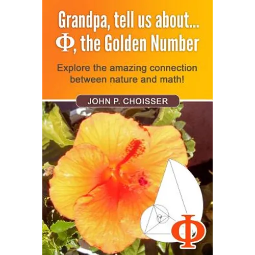 Grandpa, Tell Us About Phi, the Golden Number: Explore the amazing connection between nature and math!