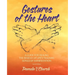 Gestures of the Heart, Second Edition: A guide for healing the residue of life's traumas: Songs of manifestation