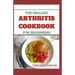 The Healing Arthritis Cookbook for Beginners: All You need To Know About Arthritis diet and cookbook