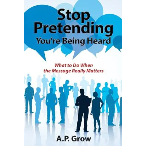 Stop Pretending You're Being Heard: What to Do When the Message Really Matters