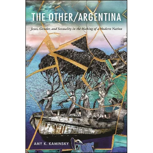 The Other/Argentina: Jews, Gender, and Sexuality in the Making of a Modern Nation