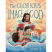 The Glorious Image of God: How Jesus Reveals Who God Made You to Be