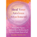 Heal Your Anxious Attachment: Release Past Trauma, Cultivate Secure Relationships, and Nurture a Deeper Sense of Self