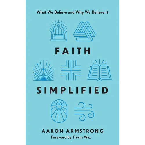 Faith Simplified: What We Believe and Why We Believe It