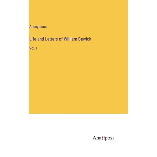 Life and Letters of William Bewick: Vol. I