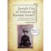 Jewish City or Inferno of Russian Israel?: A History of the Jews in Kiev Before February 1917