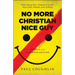 No More Christian Nice Guy: When Being Nice--Instead of Good--Hurts Men, Women, and Children