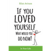 If You Loved Yourself, What Would You Do Now?: How to not hate yourself and feel better about yourself in your mind body and health, sex, money, food,