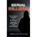 Serial Killers: The True Stories of Serial Killers and Why They Did It (Exploring the Horrific Crimes of Little Known Murderers)