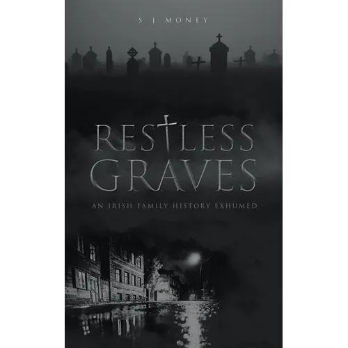 Restless Graves: An Irish Family History Exhumed