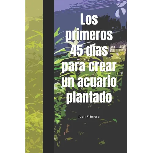 Los primeros 45 días para crear un acuario plantado