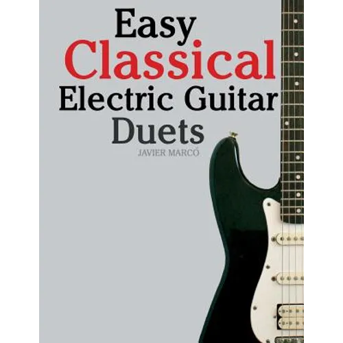 Easy Classical Electric Guitar Duets: Featuring Music of Elgar, Grieg, Bach and Others. in Standard Notation and Tablature.