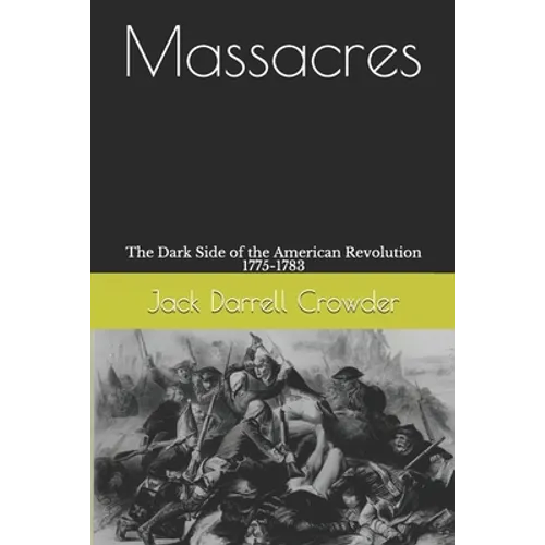 Massacres: The Dark Side of the American Revolution 1775-1783