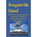 Bougainville Island: Early History, First European Contact, German Period, World War II, Civil War, People and Culture, Island Information