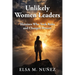Unlikely Women Leaders: Heroines Who Took Risks and Changed History