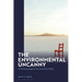 The Environmental Uncanny: A Phenomenology of the Loss of the World