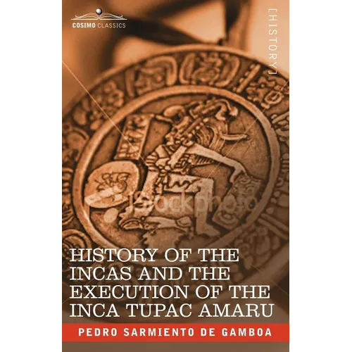 History of the Incas and the Execution of the Inca Tupac Amaru