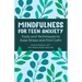 Mindfulness for Teen Anxiety: Tools and Techniques to Ease Stress and Find Calm