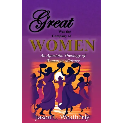 Great was the Company of Women: An Apostolic Theology of Women in Ministry