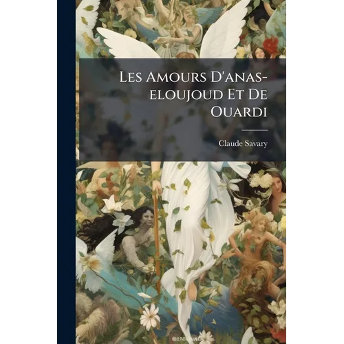Les Amours D'anas-eloujoud Et De Ouardi: Conte Traduit De L'arabe: Ouvrage Posthume...
