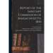 Report of the Sanitary Commission of Massachusetts, 1850 [electronic Resource]
