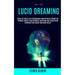 Self Help: Lucid Dreaming: Crack The Code Of The Extraordinary Manifesting Of Dreams For Personal Growth Using Hypnosis, Meditation And Visualization