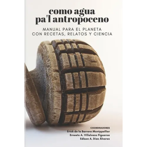 Como agua pa'l Antropoceno: Manual para el planeta con recetas, relatos y ciencia