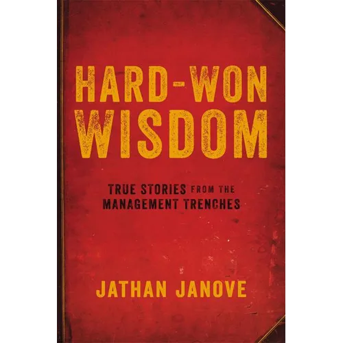 Hard-Won Wisdom: True Stories from the Management Trenches