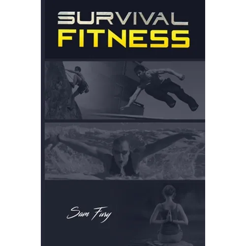Survival Fitness: The Ultimate Fitness Plan for Escape, Evasion, and Survival