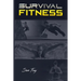 Survival Fitness: The Ultimate Fitness Plan for Escape, Evasion, and Survival