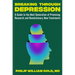 Breaking Through Depression: A Guide to the Next Generation of Promising Research and Revolutionary New Treatments