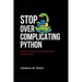 Stop Overcomplicating Python: Programming Doesn't Have to Be Complicated