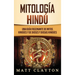 Mitología Hindú: Una Guía Fascinante de Mitos Hindúes y de Dioses y Diosas Hindúes