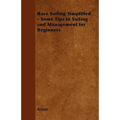 Race Sailing Simplified - Some Tips in Sailing and Management for Beginners