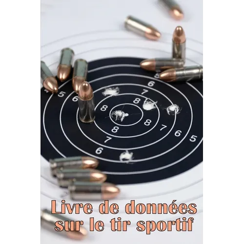 Livre de données sur le tir sportif: Enregistrer la date, l'heure, le lieu, l'arme à feu, le type de lunette, les munitions, la distance, la poudre, l